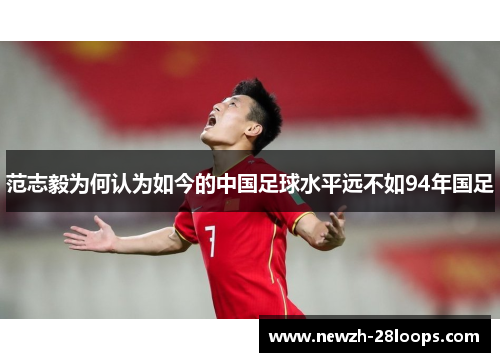 范志毅为何认为如今的中国足球水平远不如94年国足