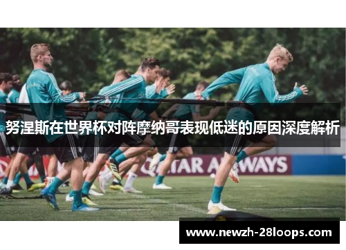 努涅斯在世界杯对阵摩纳哥表现低迷的原因深度解析